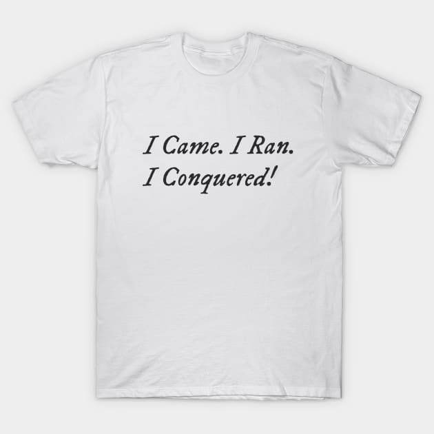 I Came. I Ran. I Conquered! T-Shirt by HoosierDaddy
